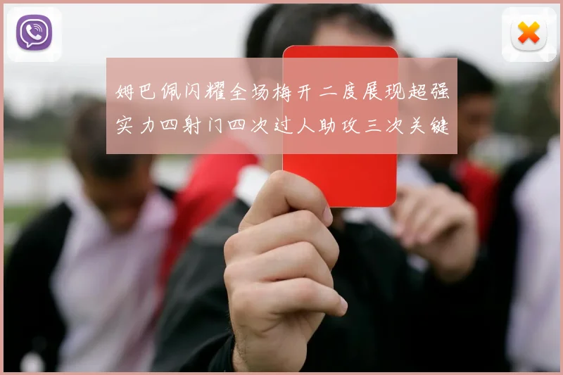 姆巴佩闪耀全场梅开二度展现超强实力四射门四次过人助攻三次关键传球